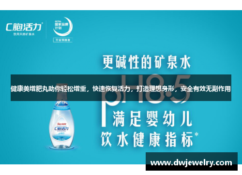 健康美增肥丸助你轻松增重，快速恢复活力，打造理想身形，安全有效无副作用
